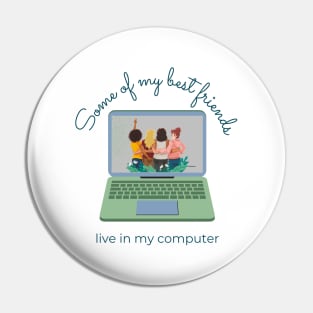 Some of My Best Friends Live in My Computer Pin