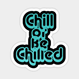 Chill or Be Chilled Magnet