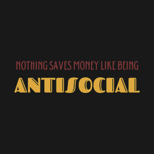 Nothing Saves Money Like Being Antisocial T-Shirt