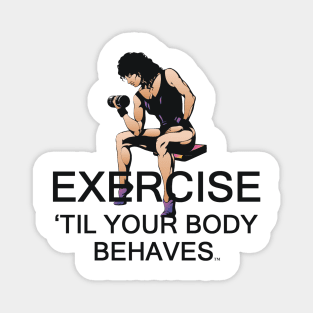 Exercise Til Your Body Behaves Magnet