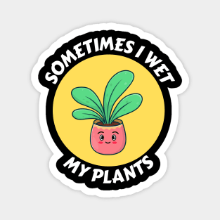 Sometimes I Wet My Plants | Plants Pun Magnet