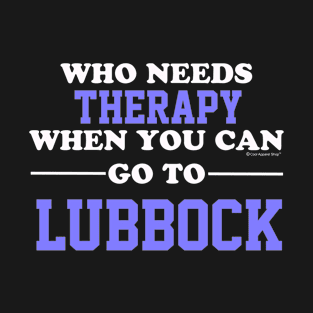 Who Needs Therapy When You Can Go To Lubbock T-Shirt