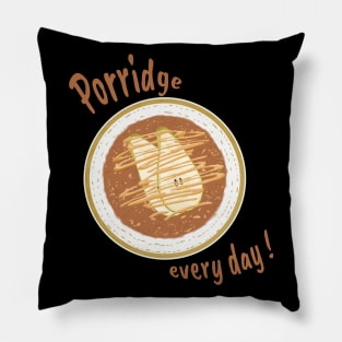 Porridge every day! Pillow