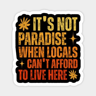 It’s Not Paradise When Locals Can’t Afford To Live Here Magnet