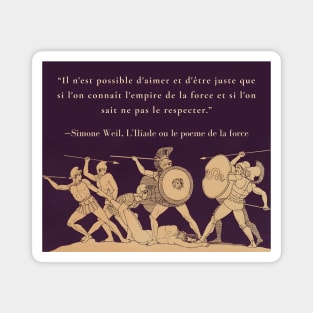 Simone Weil quote: Il n'est possible d'aimer et d'être juste que si l'on connaît l'empire de la force et si l'on sait ne pas le respecter. Magnet