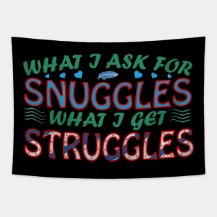 What I Ask For Snuggles What I Get Struggles Creation Tapestry