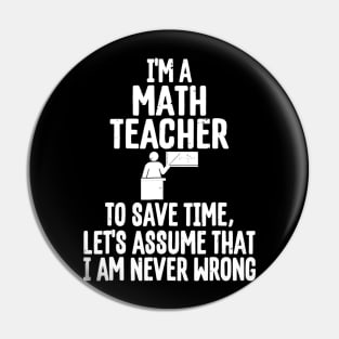 Im A Math Teacher To Save Time Assume Im Never Wrong Pin