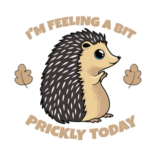 Hedgehog, Im feeling a bit prickly today T-Shirt