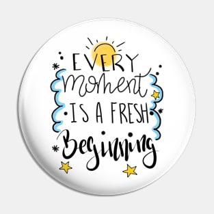 Every moment is a fresh beginning Pin