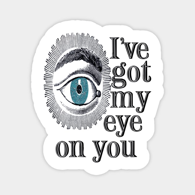 I'VE GOT MY EYE ON YOU Magnet by herbd