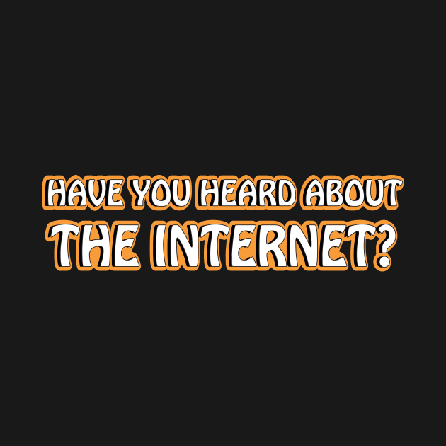 Have You Heard About The internet? by BadrooGraphics Store