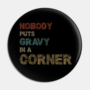 Nobody Puts Gravy In A Corner Funny Thanksgiving Pin