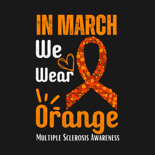 In March We Wear Orange Multiple Sclerosis Awareness month T-Shirt