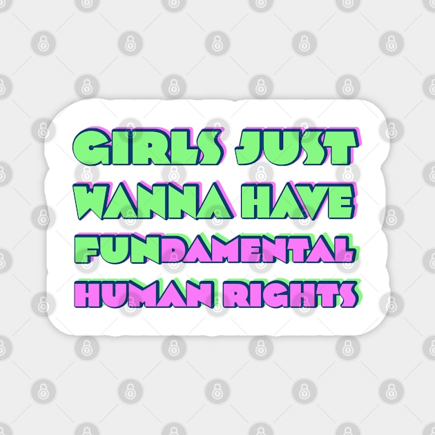 Girls just wanna have fundamental human rights Magnet by RocksNMills