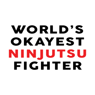 Worlds Okayest Ninjutsu Fighter - Martial Arts T-Shirt