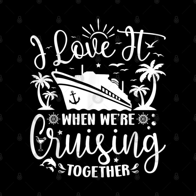 I Love It When We're Cruising Together Family Trip Cruise by rhazi mode plagget