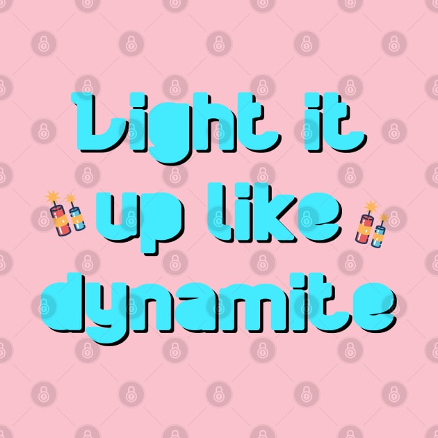 LIGHT IT UP LIKE DYNAMITE by Ahmira A