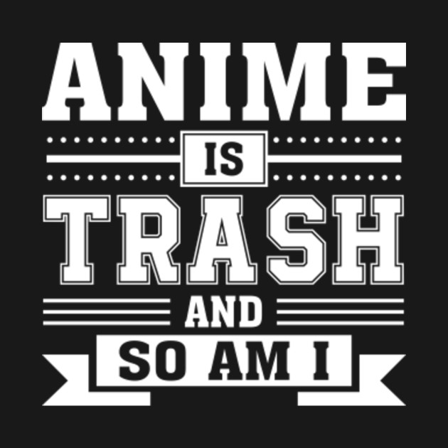 Anime Is Trash And So Am I Graphic Anime Funny Anime Gift Kids T Shirt Teepublic