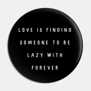 Love is finding someone to be lazy with forever. Valentine, Couple Pin
