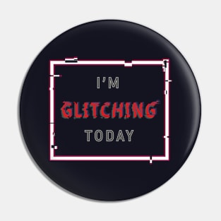 I'm Glitching Today Pin