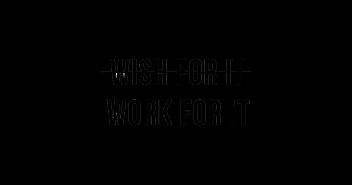 Don't Wish For It, Work For It - Quotes - Posters and Art Prints ...