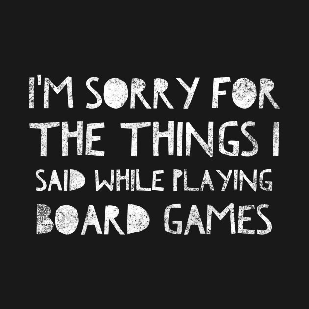 Disover I'm sorry for the things I said while playing board games T-Shirt