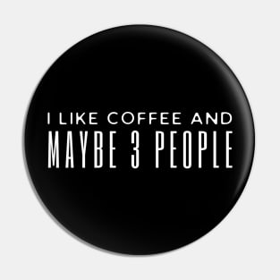 I Like Coffee And Maybe 3 People Pin