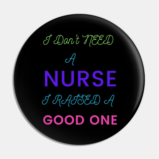 I Don't Need a Nurse, I raised a good One Pin by DeesMerch Designs