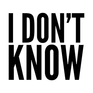 I Don't Know T-Shirt