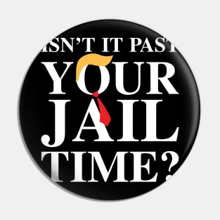 Isn’t It Past Your Jail Time ? Pin