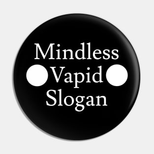 Mindless Vapid Slogan Pin