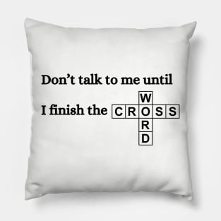 don't talk to me until I finish the crossword Pillow