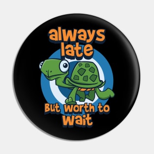 always late but worth to wait turtle Pin