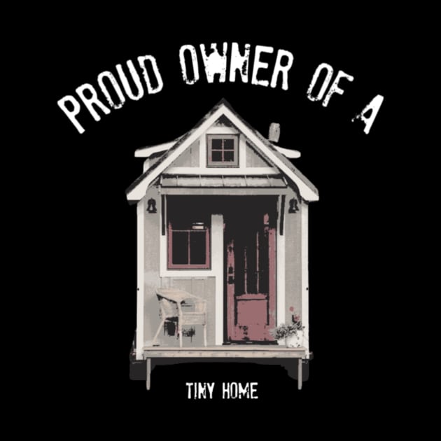 Proud Owner Of A Tiny Home - White Font by iosta