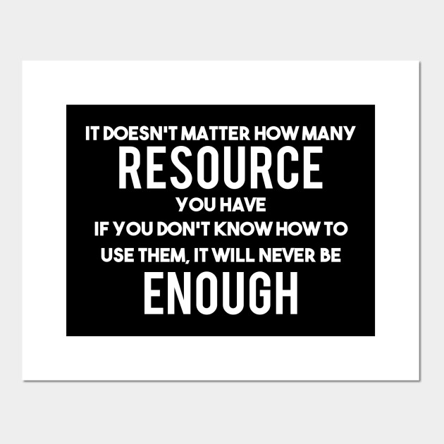 Resource And Enough Motivational And Inspirational Quote Motivational Posters And Art Prints Teepublic