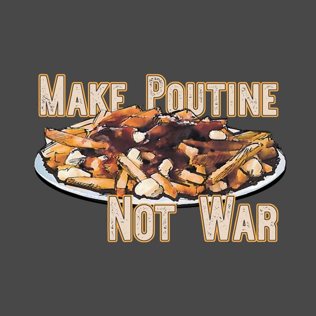 Make Poutine Not War by saitken