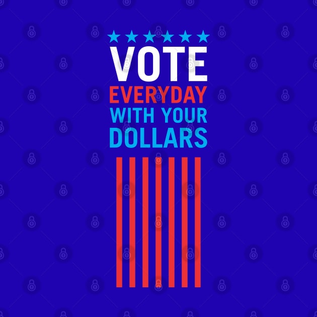 Vote Everyday With Your Dollars 4 - Political Campaign by Vector-Artist