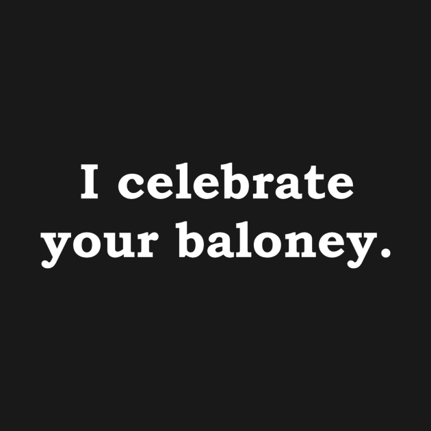 I celebrate your baloney - white lettering by Politix