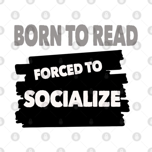 born to read forced to socialize by Shreedigital 