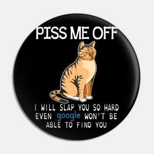 Cat Piss Me Off I Will Slap You So Hard Even Google Won't Be  Able To Find You  Cat Lover Dad Mom Pin