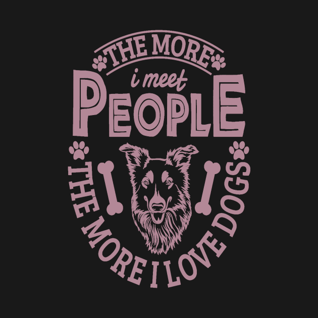 The more I meet people the more I love dogs by aybstore