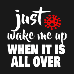 Just Wake Me Up When It Is All Over T-Shirt