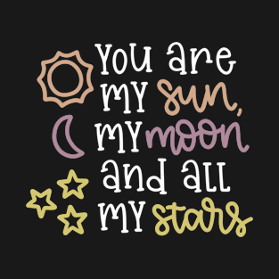 lovely You are my sun my moon and all my stars design , cool fillings T-Shirt