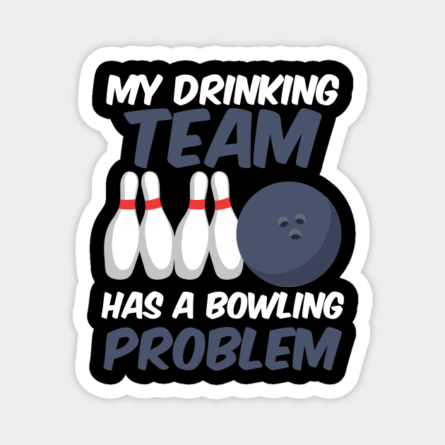 Funny My Drinking Team Has A Bowling Problem Magnet by theperfectpresents