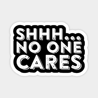 Shhh No One Cares Sarcastic Slogan Joke Statement Humor Magnet