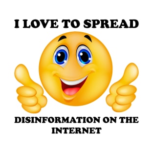 i love to spread disinformation on the internet T-Shirt