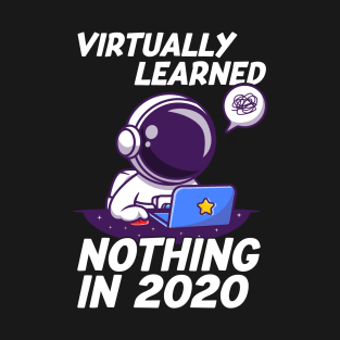 Virtually learned nothing in 2020 Virtual Learning Funny Sarcastic Gift T-Shirt