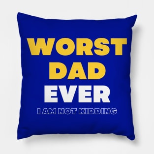 Worst Dad Ever I am not kidding Pillow