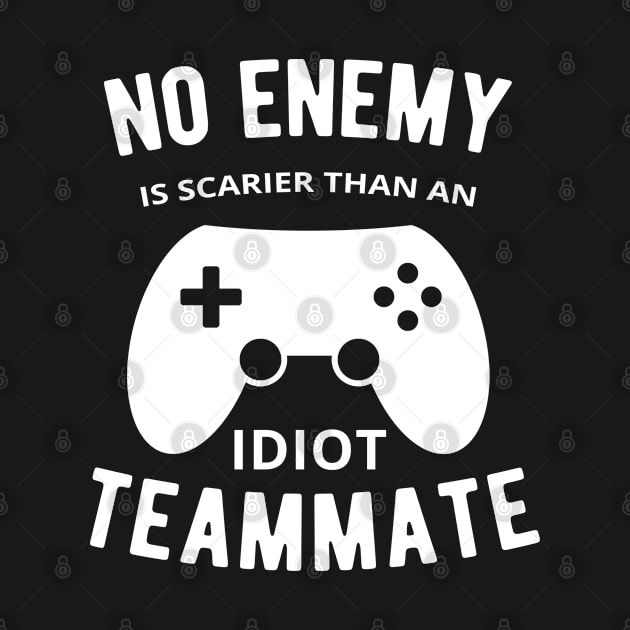 No Enemy is Scarier an Idiot Teammate Funny Gamer Merch by Sonyi