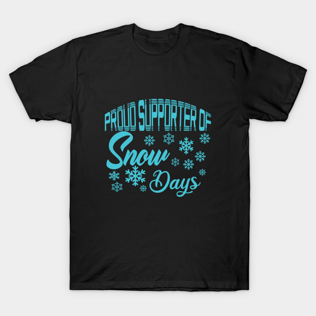 Proud Supporter Of Snow Days - Proud Supporter Of Snow Days - T-Shirt ...